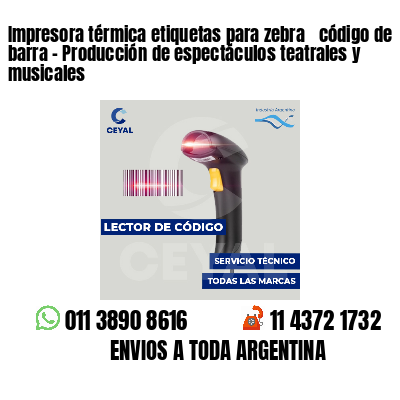 Impresora térmica etiquetas para zebra  código de barra - Producción de espectáculos teatrales y musicales